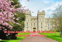 A Royal Journey Through the UK: Castles, Countryside, and Culture