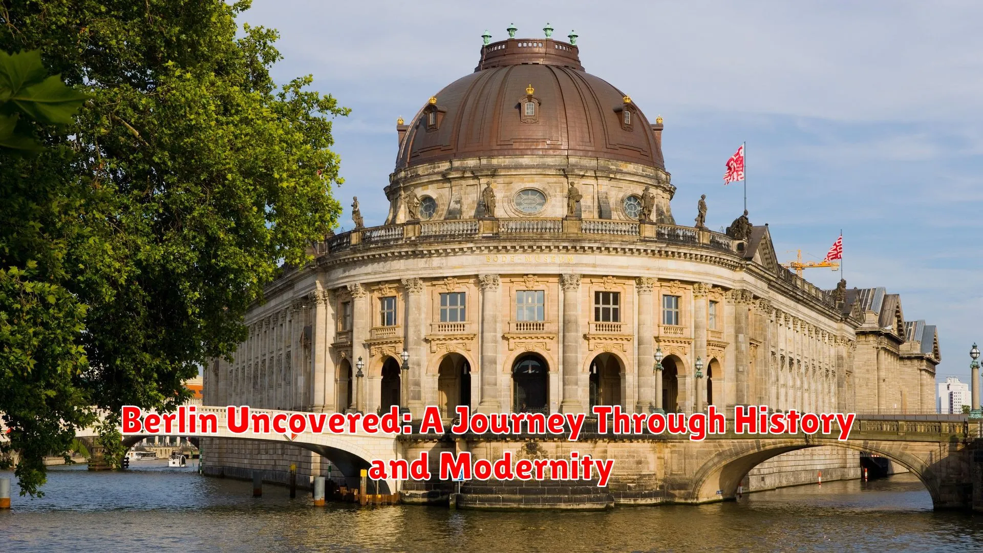 Berlin Uncovered: A Journey Through History and Modernity