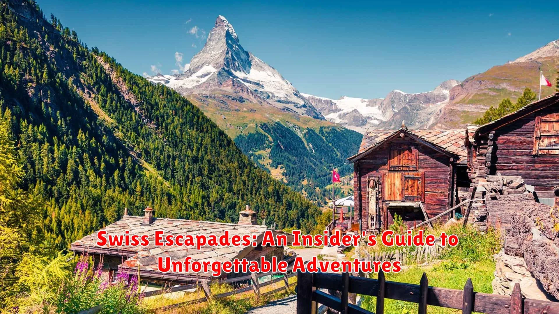 Swiss Escapades: An Insider's Guide to Unforgettable Adventures