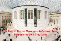 The Best of British Museums: A Cultural Tour Through the UK's Treasures