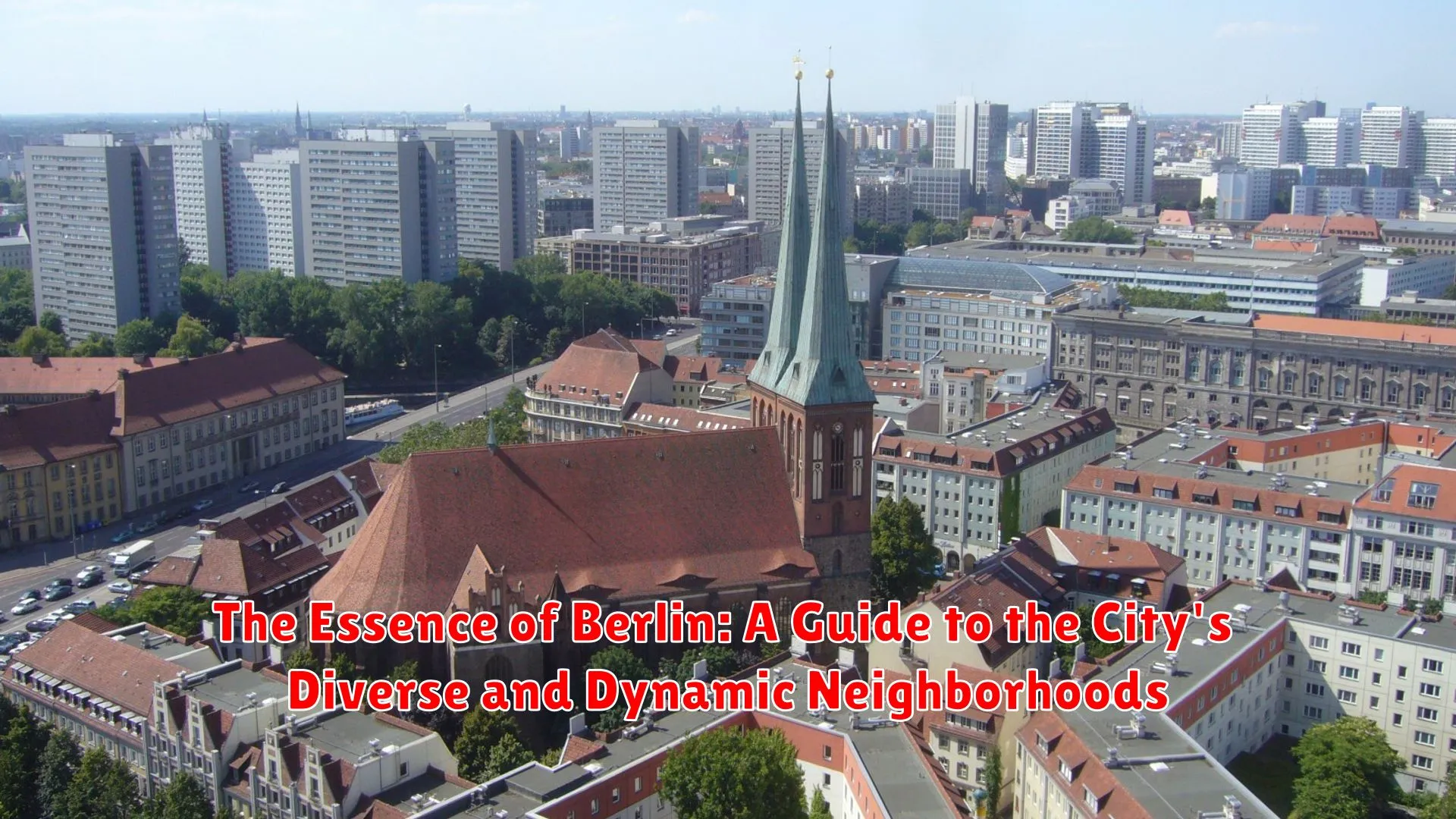 The Essence of Berlin: A Guide to the City's Diverse and Dynamic Neighborhoods