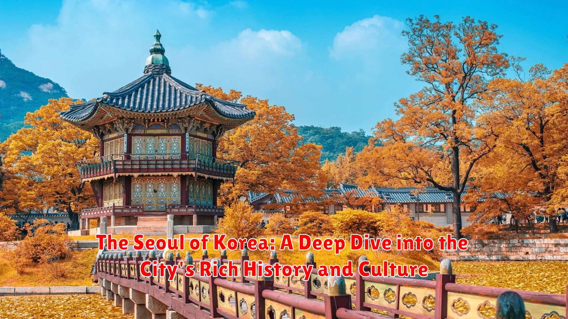 The Seoul of Korea: A Deep Dive into the City's Rich History and Culture